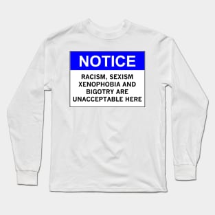 RACISM, SEXISM, XENOPHOBIA AND BIGOTRY ARE UNACCEPTABLE HERE Long Sleeve T-Shirt